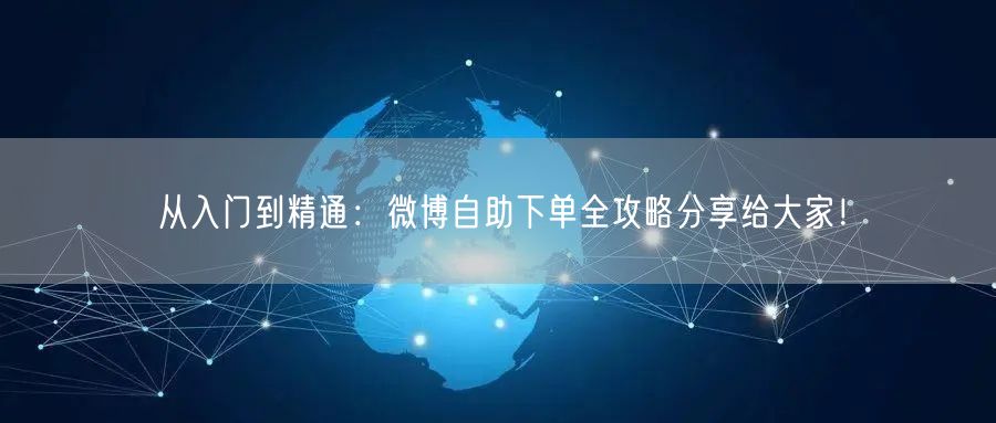 从入门到精通：微博自助下单全攻略分享给大家！