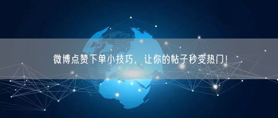 微博点赞下单小技巧，让你的帖子秒变热门！