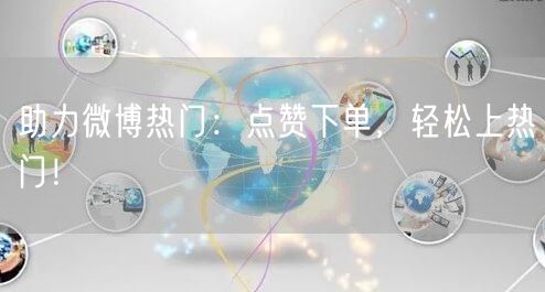 助力微博热门：点赞下单，轻松上热门！