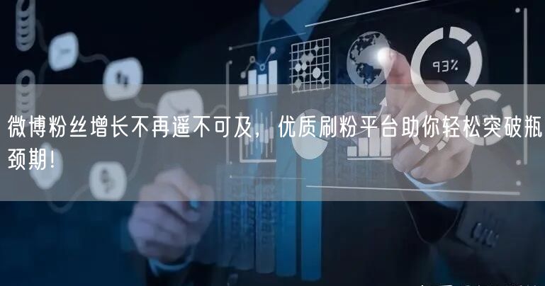 微博粉丝增长不再遥不可及，优质刷粉平台助你轻松突破瓶颈期！