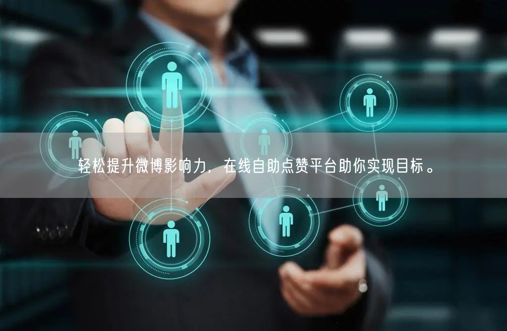 轻松提升微博影响力，在线自助点赞平台助你实现目标。