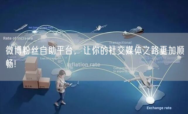 微博粉丝自助平台，让你的社交媒体之路更加顺畅!
