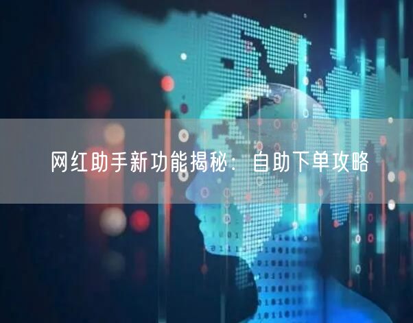 网红助手新功能揭秘:自助下单攻略