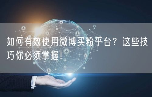 如何有效使用微博买粉平台？这些技巧你必须掌握！