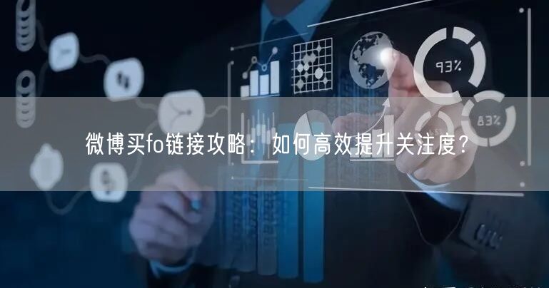 微博买fo链接攻略：如何高效提升关注度？