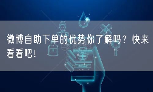 微博自助下单的优势你了解吗？快来看看吧！