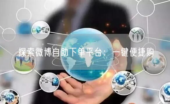 探索微博自助下单平台：一键便捷购