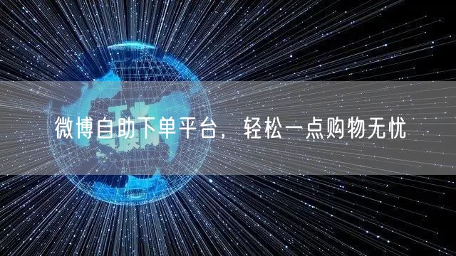 微博自助下单平台，轻松一点购物无忧