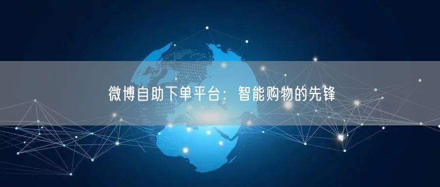 微博自助下单平台：智能购物的先锋