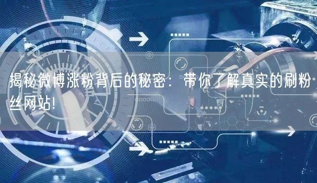 揭秘微博涨粉背后的秘密：带你了解真实的刷粉丝网站!