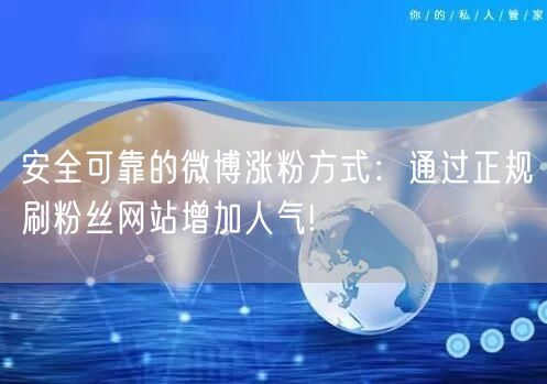 安全可靠的微博涨粉方式：通过正规刷粉丝网站增加人气!