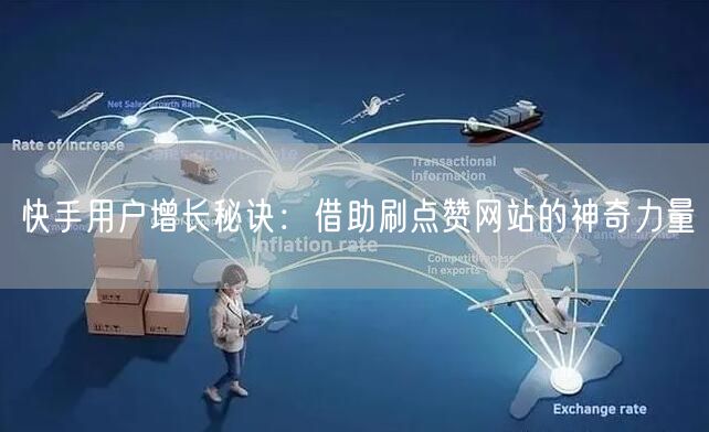 快手用户增长秘诀：借助刷点赞网站的神奇力量
