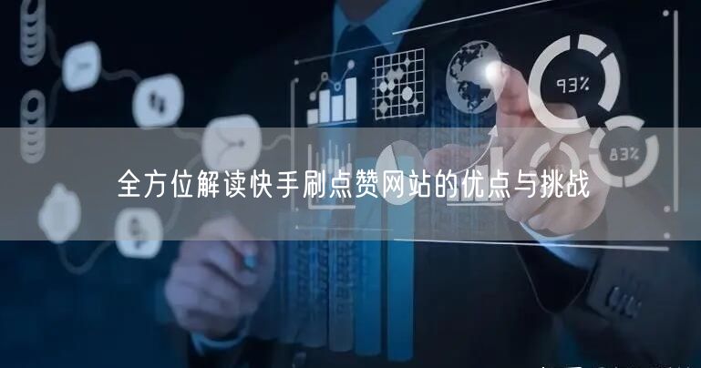 全方位解读快手刷点赞网站的优点与挑战