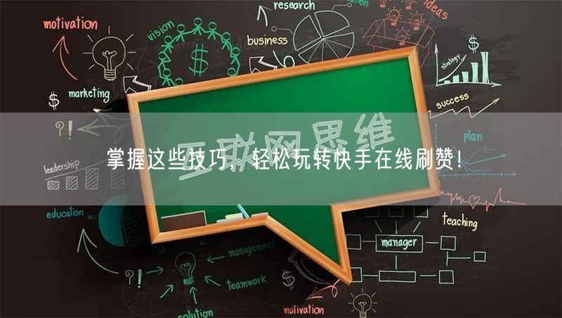 掌握这些技巧，轻松玩转快手在线刷赞！
