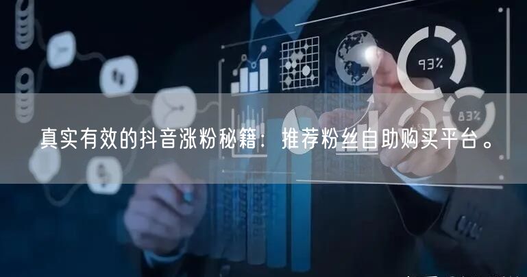 真实有效的抖音涨粉秘籍：推荐粉丝自助购买平台。