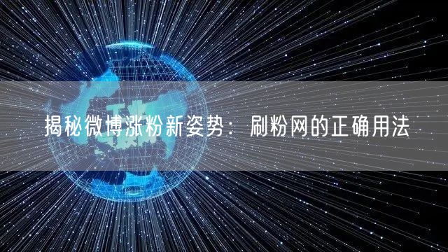 揭秘微博涨粉新姿势:刷粉网的正确用法